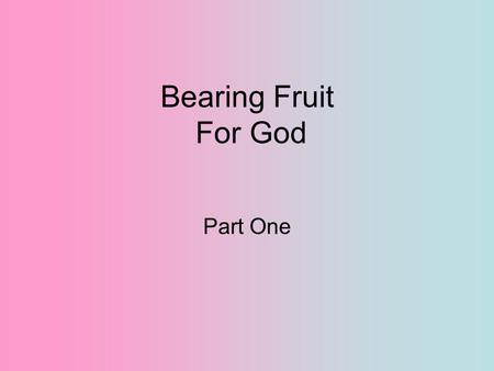 Bearing Fruit For God Part One.