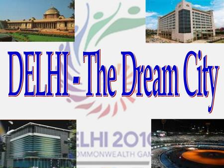 1. COMMONWEALTH GAMES 2.DELHI THE DREAM CITY Commonwealth Games  The Organising Committee Commonwealth Games 2010 Delhi came into being on 10 February.