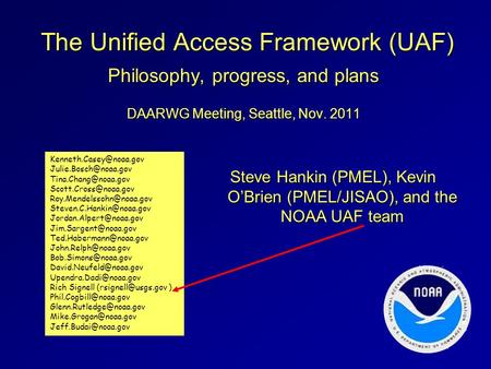 The Unified Access Framework (UAF) Philosophy, progress, and plans DAARWG Meeting, Seattle, Nov. 2011 Steve Hankin (PMEL), Kevin O’Brien (PMEL/JISAO),