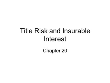Title Risk and Insurable Interest Chapter 20. Sale v. Lease Does title pass under a typical lease contract? Legal title vs. equitable title. –What is.