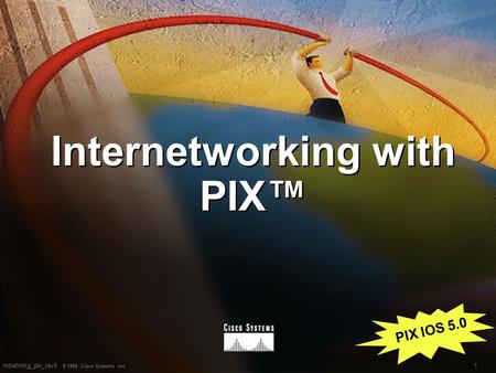 1mbehring_pix_rev5 © 1999, Cisco Systems, Inc. Internetworking with PIX™ PIX IOS 5.0.