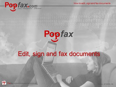 Easy, inexpensive…Effective ! Popfax. com, professional fax services, worldwide Popfax – SF140720 – EN How to edit, sign and fax documents Easy, inexpensive…Effective.