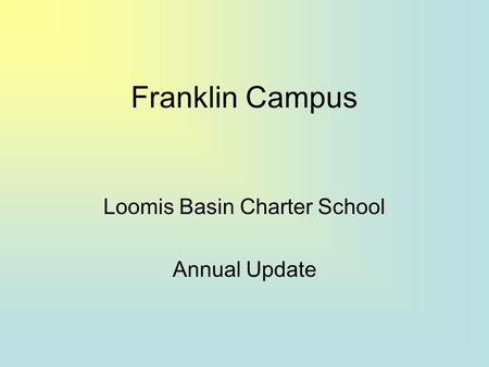 Franklin Campus Loomis Basin Charter School Annual Update.