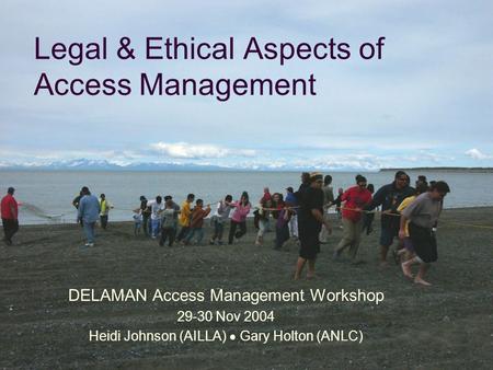 Legal & Ethical Aspects of Access Management DELAMAN Access Management Workshop 29-30 Nov 2004 Heidi Johnson (AILLA)  Gary Holton (ANLC)