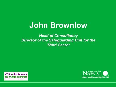 John Brownlow Head of Consultancy Director of the Safeguarding Unit for the Third Sector.