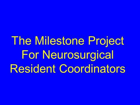 The Milestone Project For Neurosurgical Resident Coordinators.
