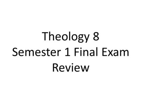 Theology 8 Semester 1 Final Exam Review. Unit 1 – Introduction.