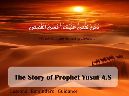 The Story of Prophet Yusuf A.S Lessons | Reminders | Guidance We relate to you the best of stories…