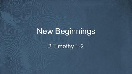 New Beginnings 2 Timothy 1-2. 2 Timothy 1.3-5 I thank God whom I serve, as did my ancestors, with a clear conscience, as I remember you constantly in.