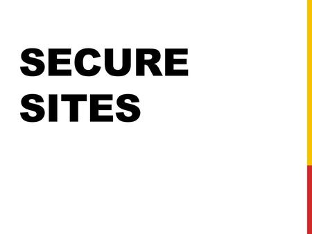SECURE SITES. A SECURE CONNECTION TERMS Secure Sockets Layer (SSL) An older Internet protocol that allows for data transmission between server and client.
