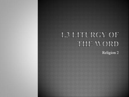 Religion 2.  By the end of this class, the students will...  Recognize the general parts of the Mass: Liturgy of the Word.