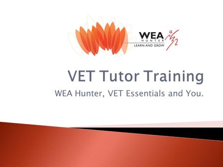 WEA Hunter, VET Essentials and You..  The first workshop of 2011 Four workshops offered across the year all aiming to provide opportunities for tutors.