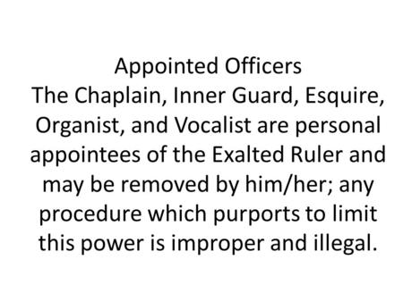 Appointed Officers The Chaplain, Inner Guard, Esquire, Organist, and Vocalist are personal appointees of the Exalted Ruler and may be removed by him/her;