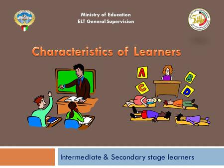 Intermediate & Secondary stage learners Ministry of Education ELT General Supervision.