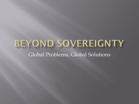 Global Problems, Global Solutions.  The fast, interdependent spread of open society, open economy, and open technology infrastructure.  Globalization.