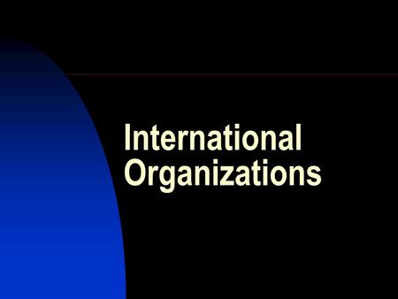 International Organizations. Internationalization Globalization Conflict and cooperation on the international scale Reducing conflict and enhancing cooperation.