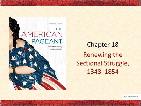 Chapter 18 Renewing the Sectional Struggle, 1848–1854.