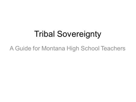 Tribal Sovereignty A Guide for Montana High School Teachers.