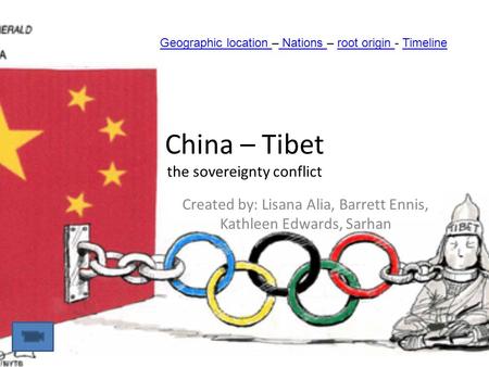 China – Tibet the sovereignty conflict Created by: Lisana Alia, Barrett Ennis, Kathleen Edwards, Sarhan Geographic location Geographic location – Nations.