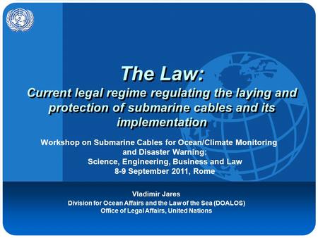 The Law: Current legal regime regulating the laying and protection of submarine cables and its implementation Vladimir Jares Division for Ocean Affairs.