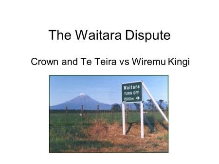 The Waitara Dispute Crown and Te Teira vs Wiremu Kingi.