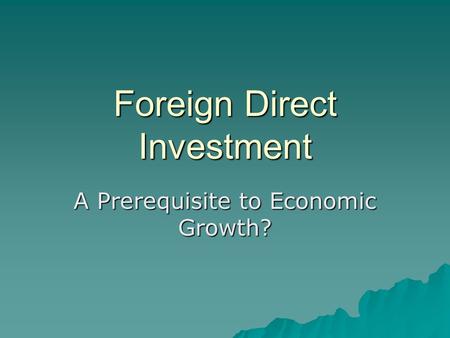 Foreign Direct Investment A Prerequisite to Economic Growth?