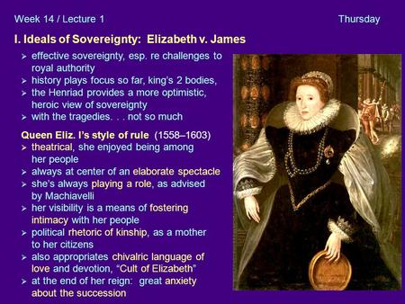 1 I Elizab. v James A I. Ideals of Sovereignty: Elizabeth v. James  effective sovereignty, esp. re challenges to royal authority  history plays focus.
