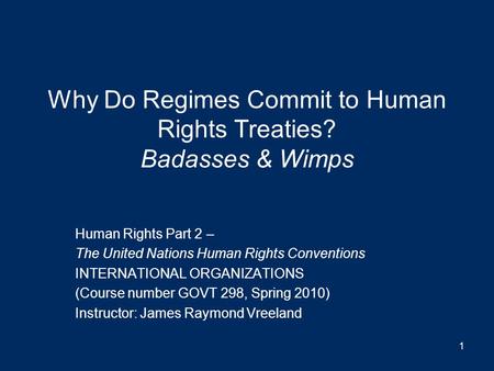 Why Do Regimes Commit to Human Rights Treaties? Badasses & Wimps Human Rights Part 2 – The United Nations Human Rights Conventions INTERNATIONAL ORGANIZATIONS.