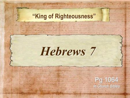 “King of Righteousness” “King of Righteousness” Pg 1064 In Church Bibles Hebrews 7 Hebrews 7.