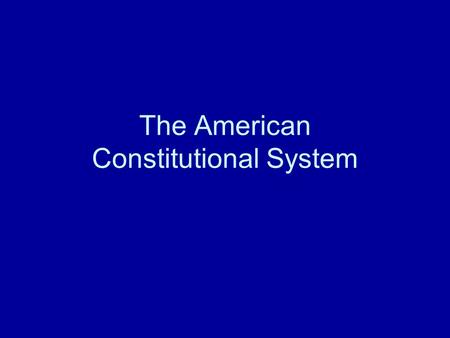 The American Constitutional System. Observations?