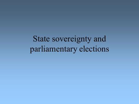 State sovereignty and parliamentary elections. State sovereignty = Power over the people living in the territory of the state National sovereignty contra.