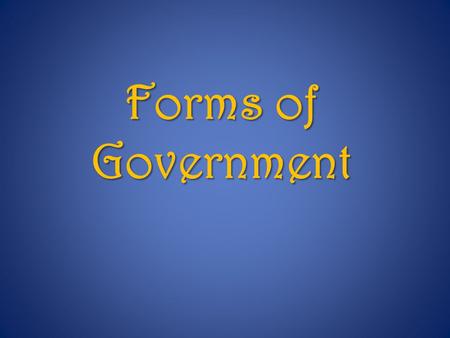 Forms of Government. Government = institutions and processes that societies create & use to organize affairs Who holds power? What roles do the people.