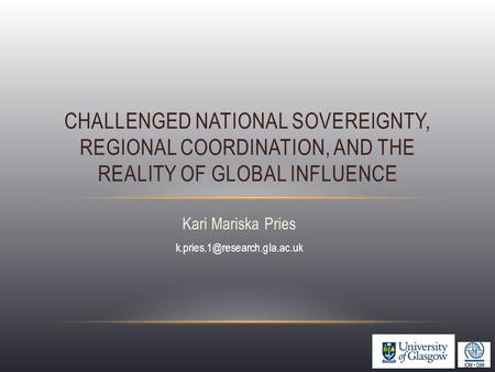 Kari Mariska Pries CHALLENGED NATIONAL SOVEREIGNTY, REGIONAL COORDINATION, AND THE REALITY OF GLOBAL INFLUENCE.