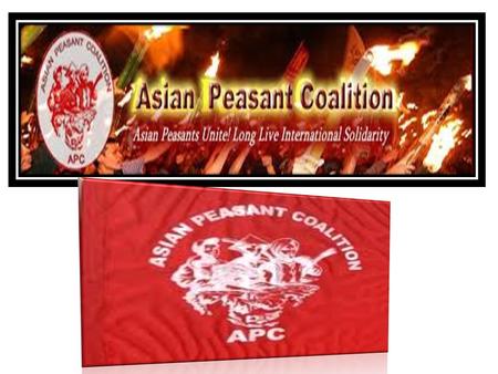 The Asian Peasant Coalition (APC) The Asian Peasant Coalition (APC) emerged from the Asian Peasant Conference that took place on March 29-30, 2003 in.
