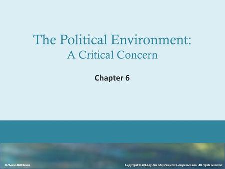 McGraw-Hill/Irwin Copyright © 2013 by The McGraw-Hill Companies, Inc. All rights reserved. The Political Environment: A Critical Concern Chapter 6.