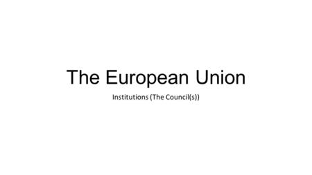The European Union Institutions (The Council(s)).