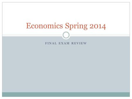 Economics Spring 2014 Final Exam Review.