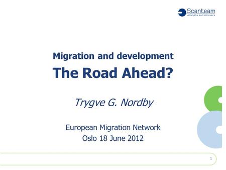 Migration and development The Road Ahead? Trygve G. Nordby European Migration Network Oslo 18 June 2012 1.