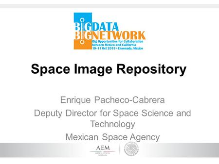 Space Image Repository Enrique Pacheco-Cabrera Deputy Director for Space Science and Technology Mexican Space Agency.