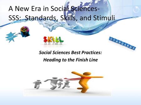 A New Era in Social Sciences- SSS: Standards, Skills, and Stimuli Social Sciences Best Practices: Heading to the Finish Line.