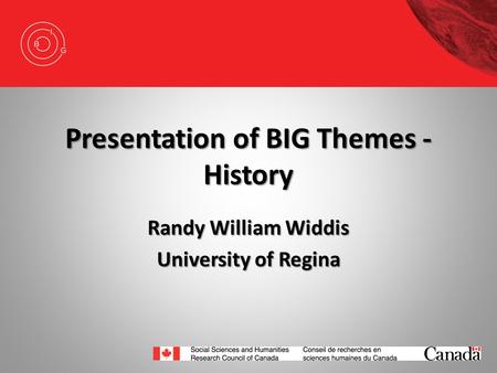 Presentation of BIG Themes - History Randy William Widdis University of Regina.