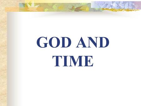 GOD AND TIME. ‘But, beloved, be not ignorant of this one thing, that one day is with the Lord as a thousand years, and a thousand years as one day. The.