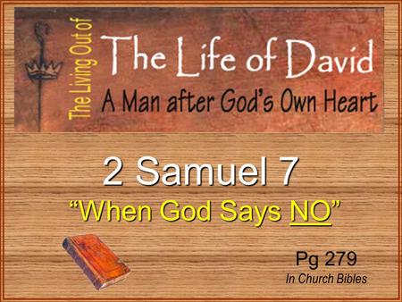 2 Samuel 7 “When God Says NO” Pg 279 In Church Bibles.