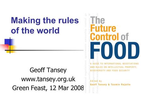 Making the rules of the world Geoff Tansey www.tansey.org.uk Green Feast, 12 Mar 2008.