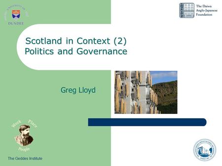 Greg Lloyd Scotland in Context (2) Politics and Governance The Geddes Institute.