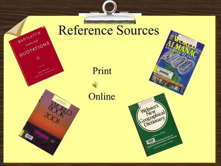 Reference Sources Print Online Library References 8Almanac 8Atlas 8Biographical Dictionary 8Dictionary/Unabridged Dictionary 8Geographical Dictionary.