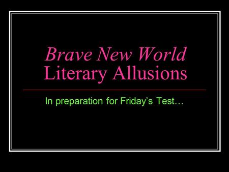 Brave New World Literary Allusions In preparation for Friday’s Test…