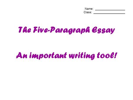 Name: __________________ Class: ___________________ The Five-Paragraph Essay An important writing tool!