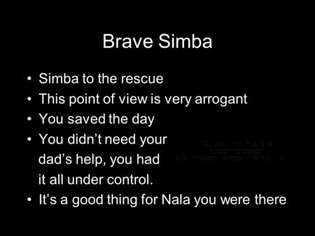 Brave Simba Simba to the rescue This point of view is very arrogant You saved the day You didn’t need your dad’s help, you had it all under control. It’s.