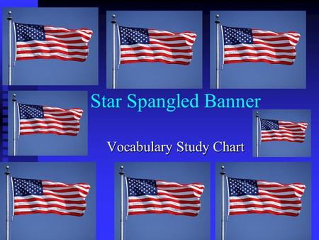 Star Spangled Banner Vocabulary Study Chart. Oh, say can you see by the dawn's early light Oh, say can you see by the dawn's early light What so proudly.